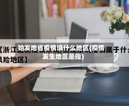 始发地省疫情填什么地区(疫情发生地区是指)-第2张图片