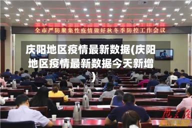 庆阳地区疫情最新数据(庆阳地区疫情最新数据今天新增)-第3张图片