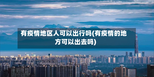 有疫情地区人可以出行吗(有疫情的地方可以出去吗)-第3张图片