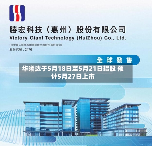 华曦达于5月18日至5月21日招股 预计5月27日上市-第3张图片