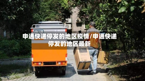 申通快递停发的地区疫情/申通快递停发的地区最新-第2张图片