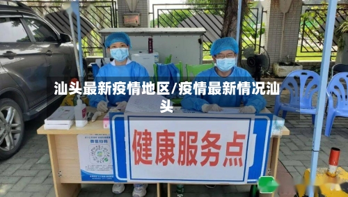 汕头最新疫情地区/疫情最新情况汕头-第3张图片