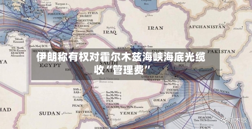 伊朗称有权对霍尔木兹海峡海底光缆收“管理费”-第2张图片