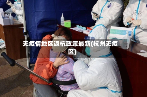 无疫情地区返杭政策最新(杭州无疫区)