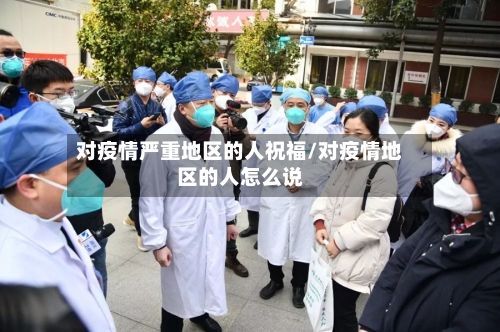 对疫情严重地区的人祝福/对疫情地区的人怎么说-第3张图片