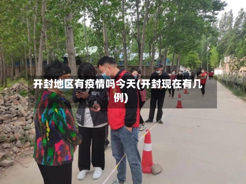 开封地区有疫情吗今天(开封现在有几例)-第2张图片