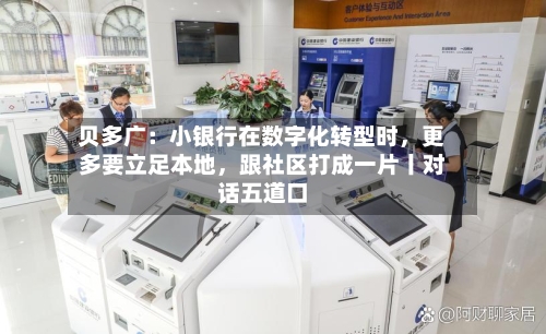 贝多广：小银行在数字化转型时	，更多要立足本地，跟社区打成一片丨对话五道口-第2张图片