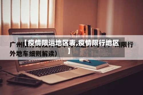【疫情限运地区表,疫情限行地区】-第2张图片