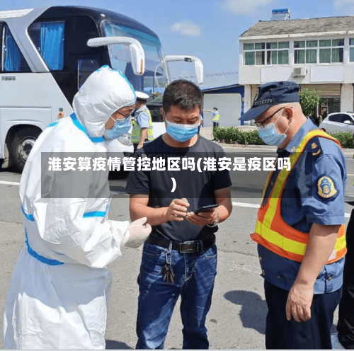 淮安算疫情管控地区吗(淮安是疫区吗)-第2张图片