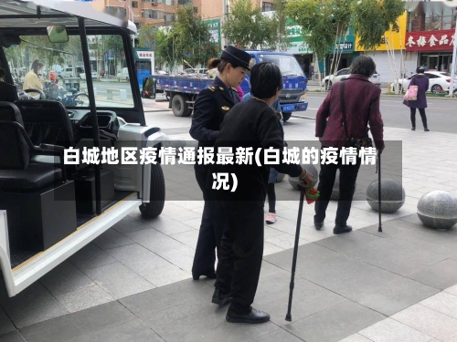 白城地区疫情通报最新(白城的疫情情况)