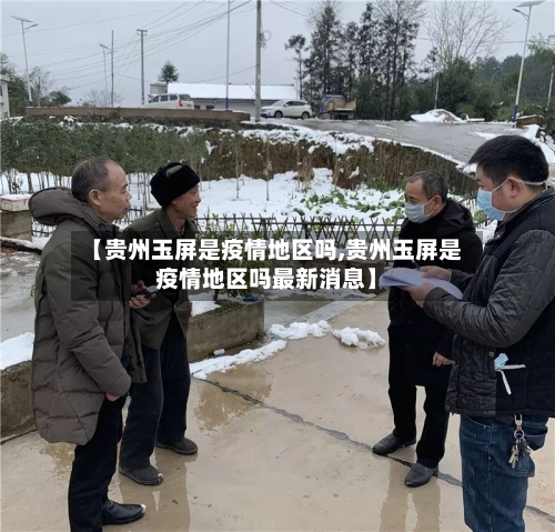 【贵州玉屏是疫情地区吗,贵州玉屏是疫情地区吗最新消息】