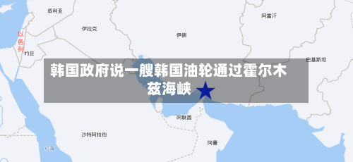 韩国政府说一艘韩国油轮通过霍尔木兹海峡-第2张图片
