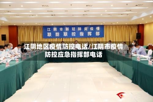 江阴地区疫情防控电话/江阴市疫情防控应急指挥部电话