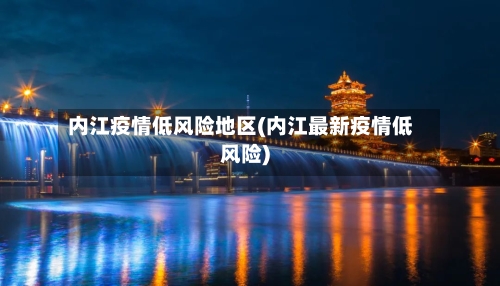 内江疫情低风险地区(内江最新疫情低风险)-第2张图片