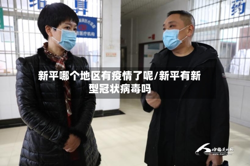 新平哪个地区有疫情了呢/新平有新型冠状病毒吗